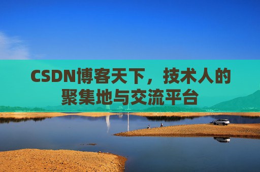 CSDN博客天下,技术人的聚集地与交流平台